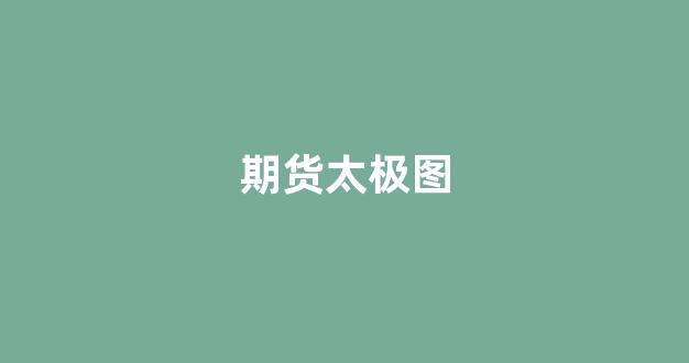 期货太极图(期货经典图形讲解)_https://www.xzdzcjn.com_科创板_第1张