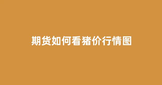 期货如何看猪价行情图(猪肉期货哪里看)_https://www.taocizhiliang.com_效果图_第1张