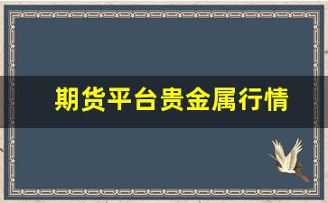 期货平台贵金属行情(期货平台贵金属行情走势)_https://www.qldgs.com_期货_第1张