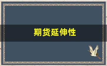 期货延伸性(期货适当性)_https://www.taocizhiliang.com_效果图_第1张