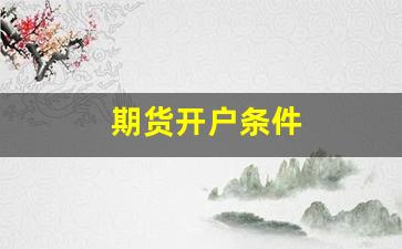 期货开户条件(股指期货开户条件)_https://www.wguangz.com_上期所_第1张