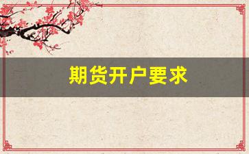 期货开户要求(期货开户要求提高)_https://www.xzdzcjn.com_北交所_第1张