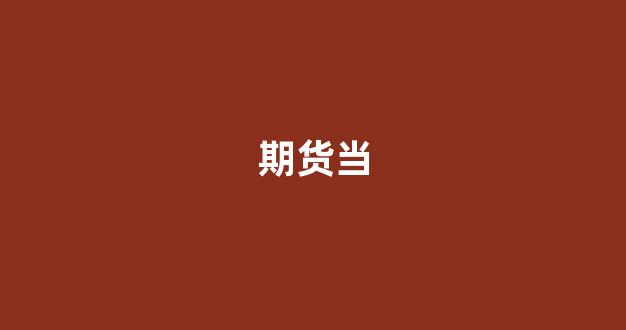 期货当(期货当天买入当天卖出手续费)_https://www.xzdzcjn.com_科创板_第1张