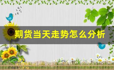 期货当天走势怎么分析(期货当天跌停后会怎么样)_https://www.xzdzcjn.com_科创板_第1张
