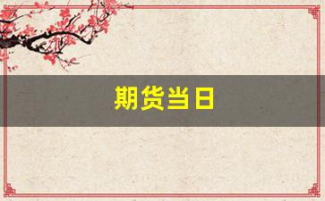 期货当日(期货当日交易保证金的计算公式)_https://www.fzdzcxj.com_科创板_第1张