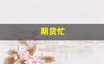 期货忙(期货忙吗)_https://www.xzdzcjn.com_上交所_第1张