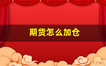 期货怎么加仓(期货怎么加仓仓赚钱最快)_https://www.dcjwmf.com_中金所_第1张