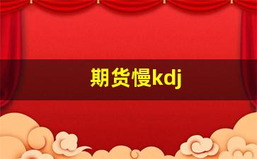 期货慢kdj(期货慢就是快)_https://www.dcjwmf.com_郑商所_第1张