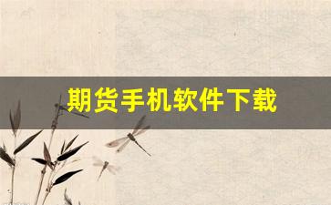 期货手机软件下载(安粮期货手机软件下载)_https://www.xzdzcjn.com_科创板_第1张