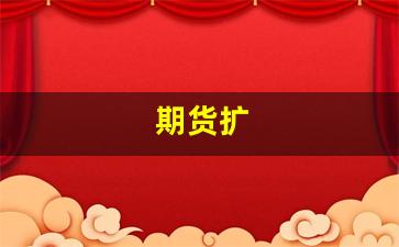 期货扩(期货扩板是什么意思啊)_https://www.taocizhiliang.com_装修公司_第1张