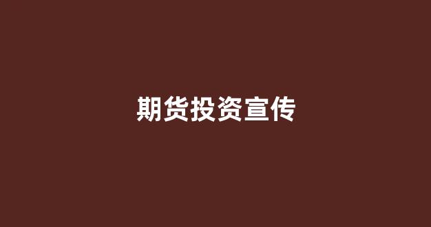 期货投资宣传(期货宣传图片)_https://www.dcjwmf.com_郑商所_第1张