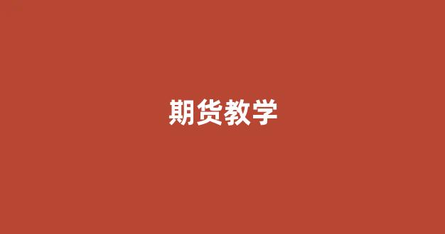 期货教学(期货教学收费违法吗)_https://www.xzdzcjx.com_科创板_第1张