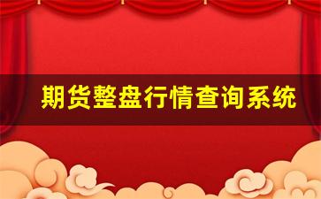 期货整盘行情查询系统下载(期货查询平台)_https://www.erdeww.com_期货行情_第1张