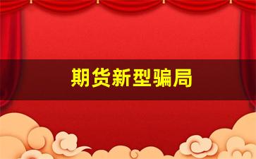 期货新型骗局(期货新型骗局案例)_https://www.xzdzcjx.com_科创板_第1张