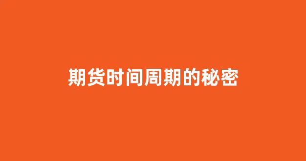 期货时间周期的秘密(期货高手的时间周期如何确定)_https://www.brunchezvous.com_自驾游_第1张