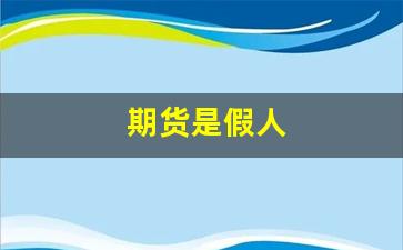 期货是假人(期货会不会是假的)_https://www.gfdzclz.com_深交所_第1张