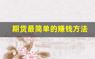期货最简单的赚钱方法(期货稳赢简单方法)_https://www.xzdzcjn.com_科创板_第1张