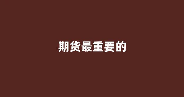 期货最重要的(期货最重要的是波动率)_https://www.eamstsz.com_创业板_第1张