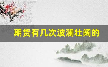期货有几次波澜壮阔的大行情(期货波动大的品种有哪些)_https://www.qldgs.com_国际期货_第1张