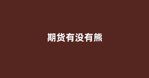 期货有没有熊(期货也有熊市牛市吗)_https://www.xzdzcjx.com_上交所_第1张