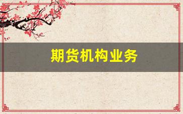 期货机构业务(期货机构业务经理)_https://www.xzdzcjn.com_科创板_第1张