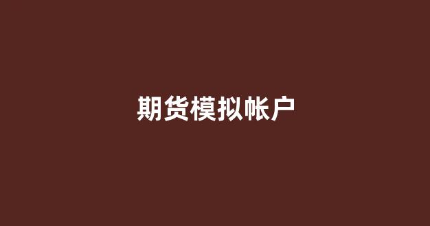 期货模拟帐户(期货模拟大赛)_https://www.xzdzcjn.com_科创板_第1张
