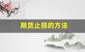 期货止损的方法(期货止盈止损最佳比例)_https://www.gfdzclz.com_深交所_第1张