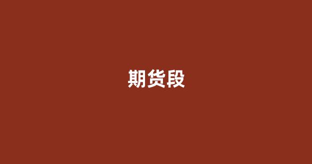期货段(期货段位)_https://www.gfdzclz.com_深交所_第1张