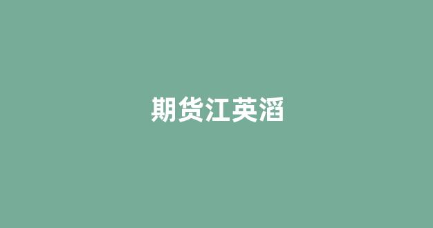 期货江英滔_https://www.xzdzcjx.com_科创板_第1张