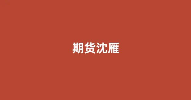 期货沈雁(沈杰 期货)_科创板_第1张_财经网 期货沈雁(沈杰 期货)_https://www.xzdzcjn.com_科创板_第1张