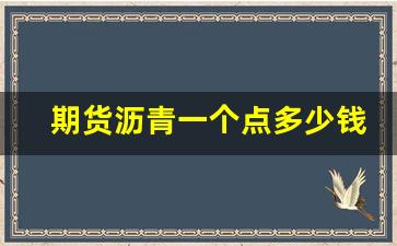 期货沥青一个点多少钱(期货石油沥青一手是多少)_https://www.wguangz.com_上期所_第1张