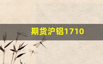 期货沪铝1710(期货沪铝和氧化铝的关系)_https://www.shscx.com_玉米_第1张