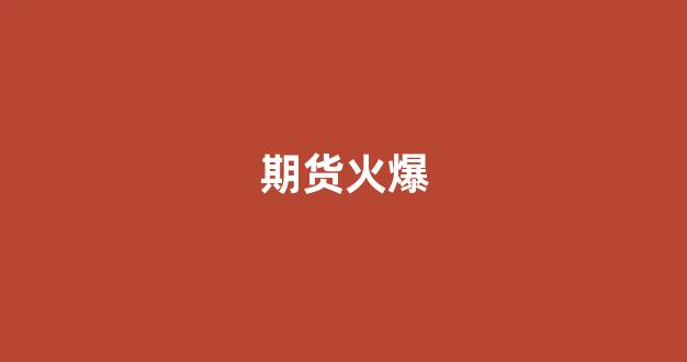 期货火爆(期货火爆品种)_https://www.nalian8.com_上交所_第1张