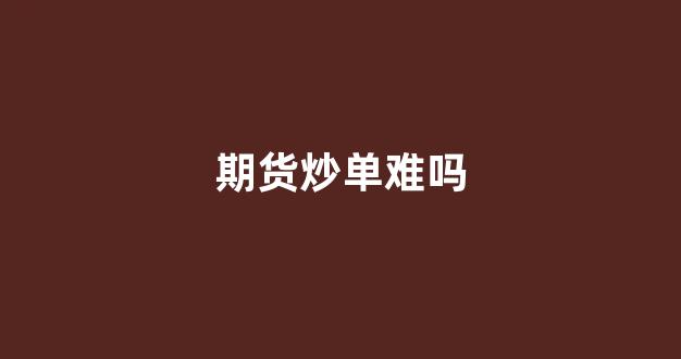 期货炒单难吗(期货炒单高手)_深交所_第1张_财经网 期货炒单难吗(期货炒单高手)_https://www.xzdzcjn.com_深交所_第1张