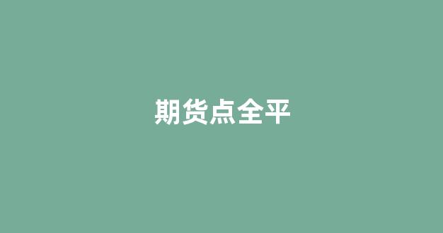 期货点全平(期货全平与平今手续费的区别)_https://www.xzdzcjx.com_北交所_第1张