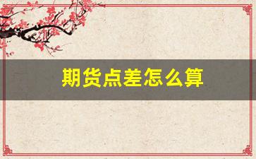 期货点差怎么算(期货点差多少)_https://www.xzdzcjn.com_科创板_第1张