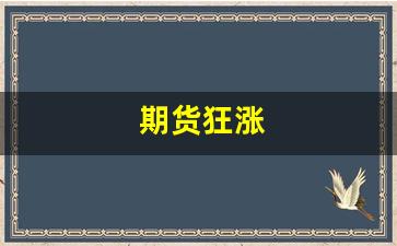 期货狂涨(期货爆涨会怎么样)_https://www.xzdzcjx.com_北交所_第1张