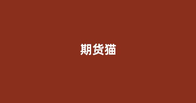 期货猫(期货猫总日记)_https://www.gfdzclz.com_上交所_第1张