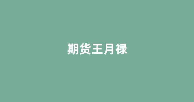 期货王月禄(王月松期货交易的手法)_https://www.xzdzcjx.com_科创板_第1张