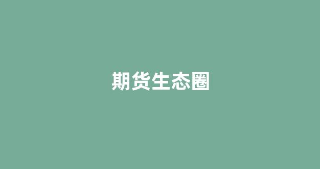 期货生态圈(期货市场生存法则)_https://www.xzdzchf.com_创业板_第1张
