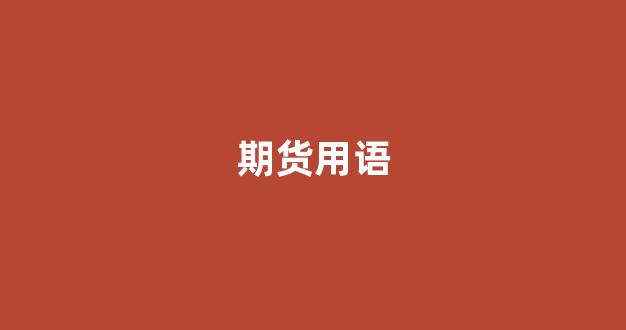期货用语(期货术语)_https://www.xzdzcjn.com_科创板_第1张