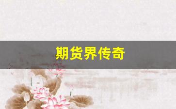 期货界传奇(期货传奇故事)_https://www.xzdzcjn.com_上交所_第1张