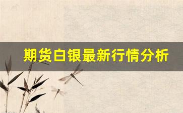期货白银最新行情分析(白银期货实时行情最新)_https://www.eamstsz.com_上交所_第1张
