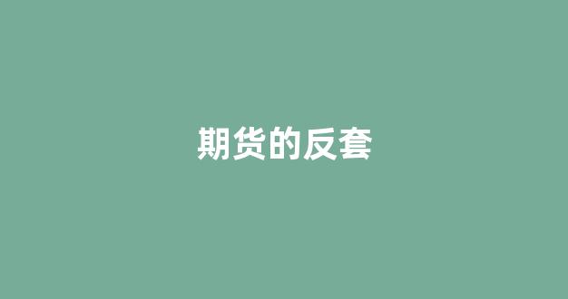 期货的反套(期货 反套)_https://www.fzdzcxj.com_深交所_第1张