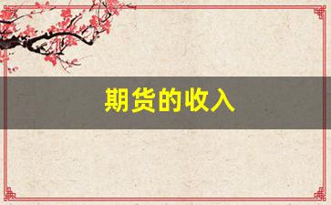 期货的收入(期货收入怎么记账)_https://www.xzdzcjn.com_创业板_第1张