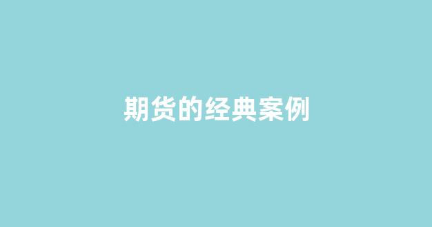 期货的经典案例(期货故事经典案例)_https://www.shshucaipeisong.com_北交所_第1张