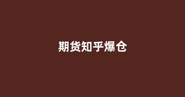 期货知乎爆仓(期货爆仓经历总汇)_https://www.xzdzcjx.com_深交所_第1张