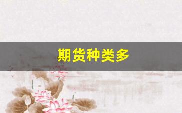期货种类多(期货分几种类型)_https://www.xzdzcjn.com_科创板_第1张