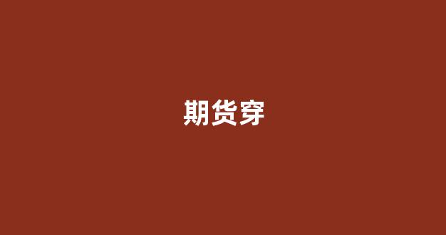 期货穿(期货穿仓要赔钱吗)_https://www.gfdzclz.com_科创板_第1张
