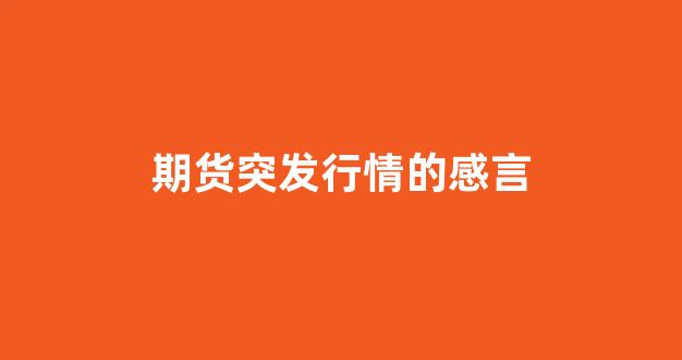 期货突发行情的感言(期货这两天消息怎么样)_https://www.taocizhiliang.com_效果图_第1张